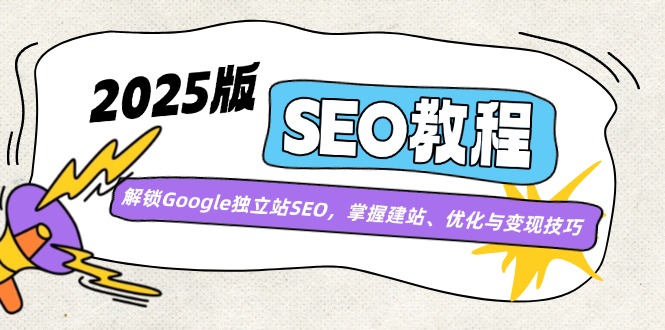 2025版SEO教程：解锁Google独立站SEO，掌握建站、优化与变现技巧-我爱自学网