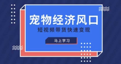 宠物赛道快速变现精品课，宠物经济风口，短视频带货快速变现-我爱自学网
