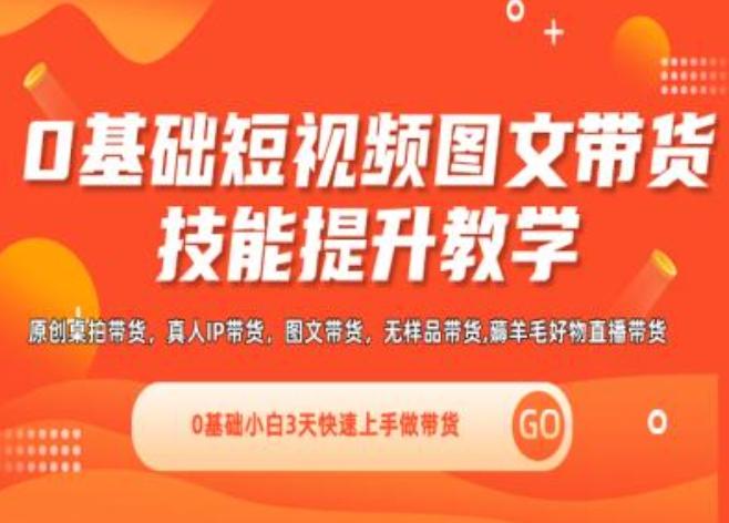 0基础短视频图文带货实操技能提升教学(直播课+视频课),0基础小白3天快速上手做带货-我爱自学网