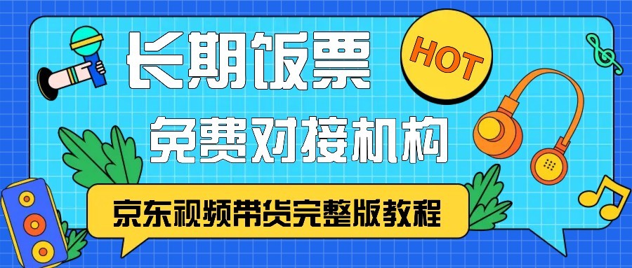 京东视频带货完整版教程，长期饭票、免费对接机构-我爱自学网