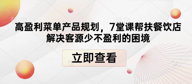 高盈利菜单产品规划，7堂课帮扶餐饮店解决客源少不盈利的困境-我爱自学网
