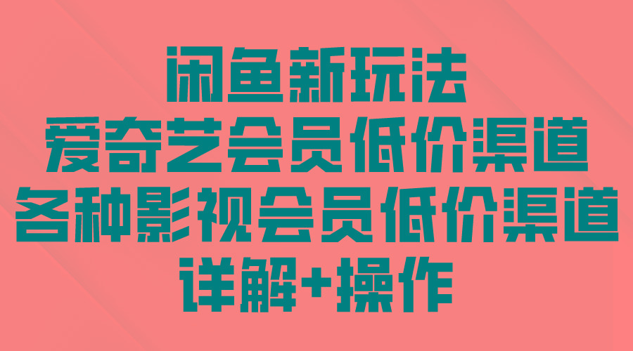 (9950期)闲鱼新玩法，爱奇艺会员低价渠道，各种影视会员低价渠道详解-我爱自学网