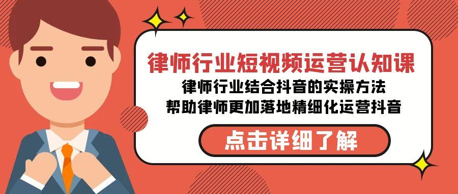 律师行业-短视频运营认知课，律师行业结合抖音的实战方法-高清无水印课程-我爱自学网
