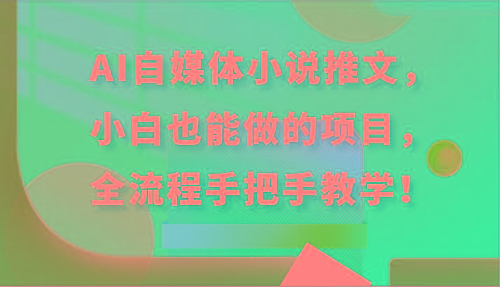 AI自媒体小说推文，小白也能做的项目，全流程手把手教学！-我爱自学网