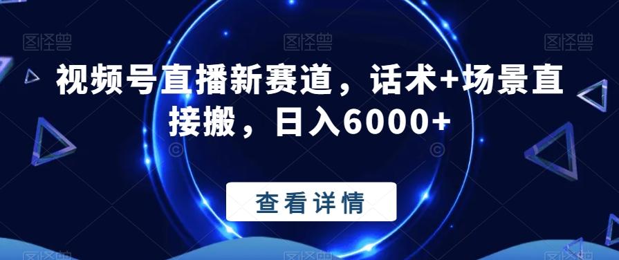 视频号直播新赛道，话术+场景直接搬，日入6000+-我爱自学网