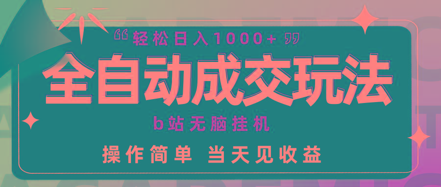 (9453期)全自动成交  b站无脑挂机 小白闭眼操作 轻松日入1000+ 操作简单 当天见收益-我爱自学网