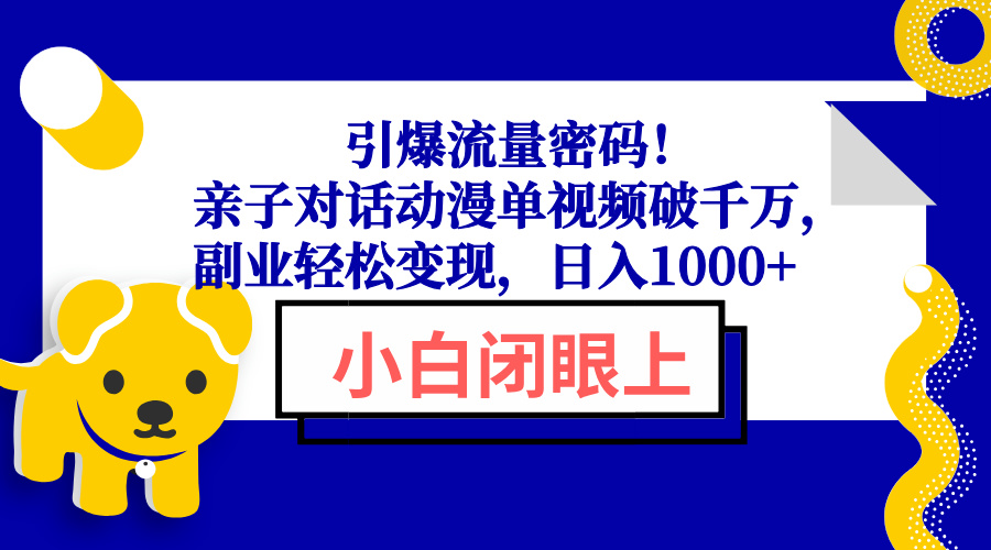 引爆流量密码！亲子对话动漫单视频破千万，副业轻松变现，日入1000+-我爱自学网