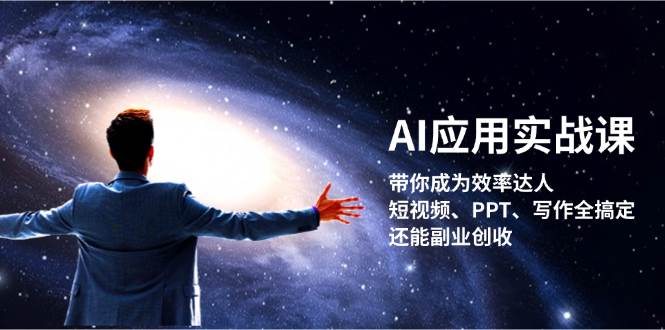 AI应用实战课：带你成为效率达人！短视频、PPT、写作全搞定，还能副业创收-我爱自学网