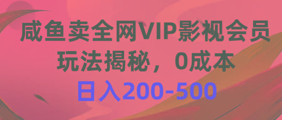 咸鱼卖全网VIP影视会员，玩法揭秘，0成本日入200-500-我爱自学网