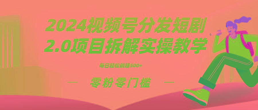 2024视频分发短剧2.0项目拆解实操教学，零粉零门槛可矩阵分裂推广管道收益-我爱自学网