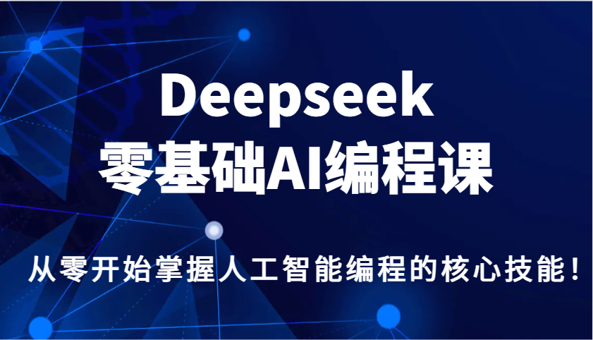 Deepseek零基础AI编程课，从零开始掌握人工智能编程的核心技能！-我爱自学网