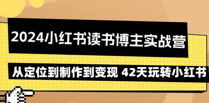 2024小红书读书博主实战营：从定位到制作到变现 42天玩转小红书-我爱自学网