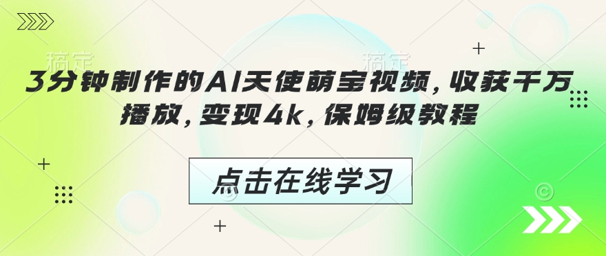 3分钟制作的AI天使萌宝视频，收获千万播放，变现4k，保姆级教程!-我爱自学网