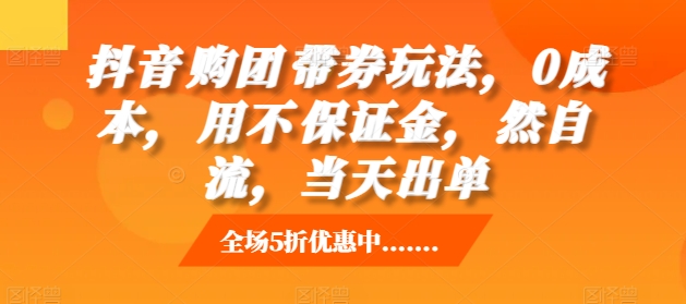抖音‮购团‬带券玩法，0成本，‮用不‬保证金，‮然自‬流，当天出单-我爱自学网