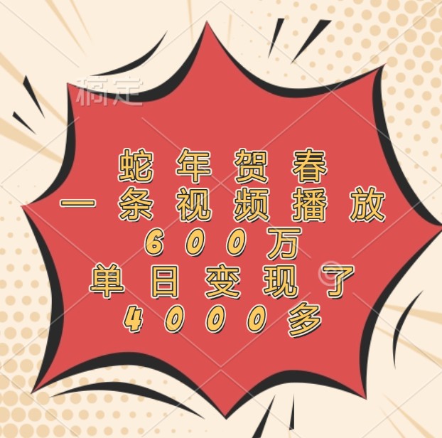 蛇年贺春，一条视频播放600万，单日变现了4000多-我爱自学网