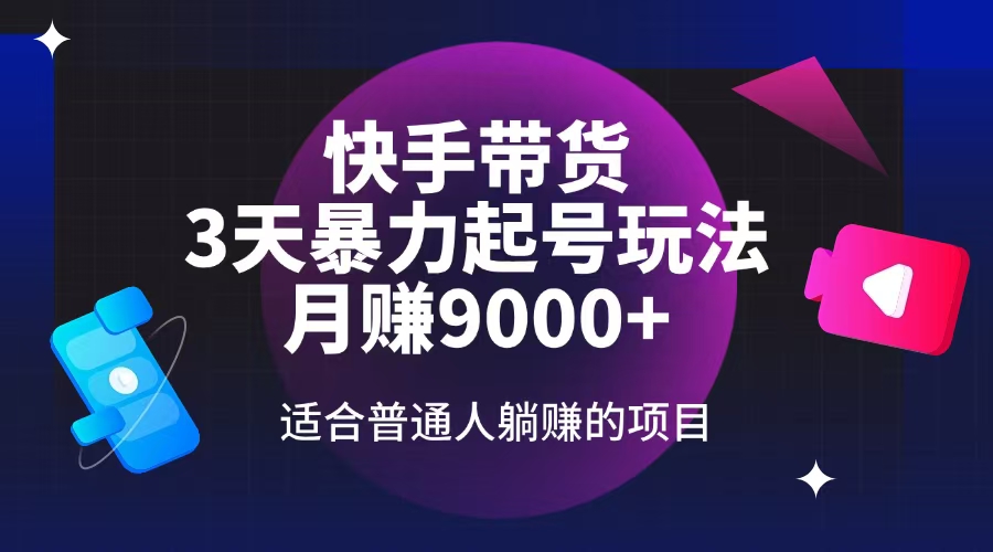 快手带货，3天起号暴力玩法，月赚9000+，适合普通人躺赚的项目-我爱自学网