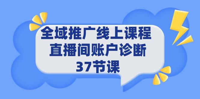 (9577期)全域推广线上课程 _ 直播间账户诊断 37节课-我爱自学网
