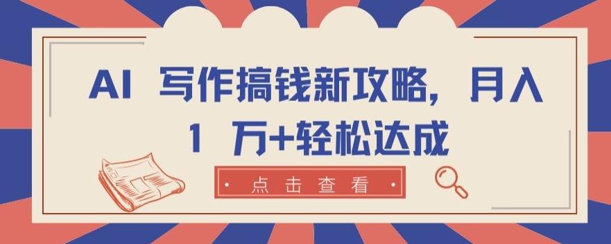 AI 写作搞钱新攻略，月入 1 万+轻松达成【揭秘】-我爱自学网