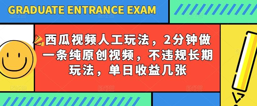 西瓜视频写字玩法，2分钟做一条纯原创视频，不违规长期玩法，单日收益几张-我爱自学网