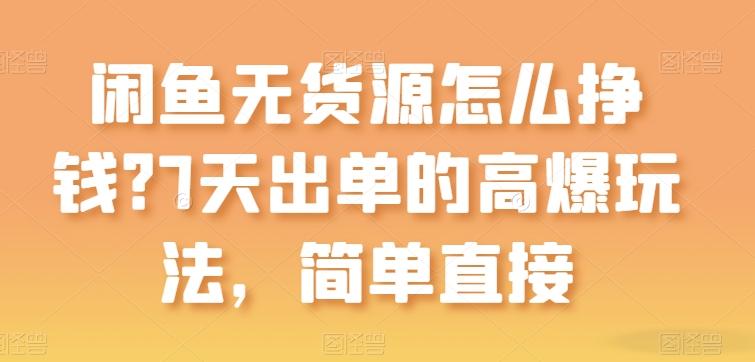闲鱼无货源怎么挣钱？7天出单的高爆玩法，简单直接【揭秘】-我爱自学网