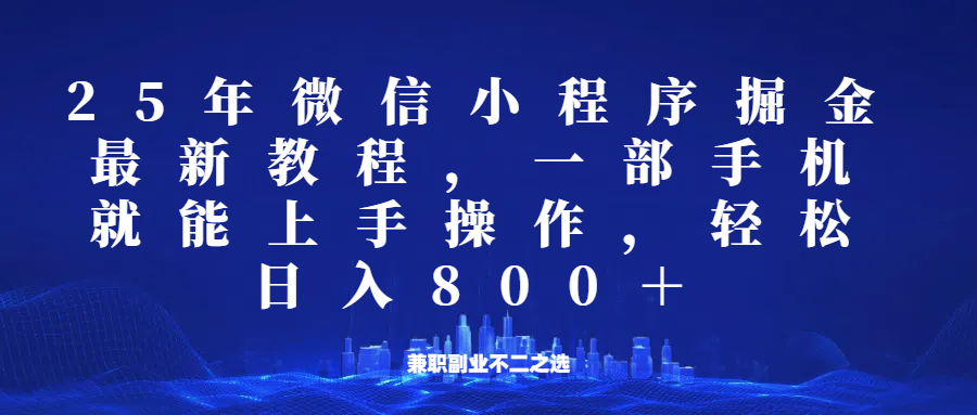 微信小程序25年掘金玩法，一部手机稳定日入800+，适合所有人群，兼职副业的不二之选-我爱自学网