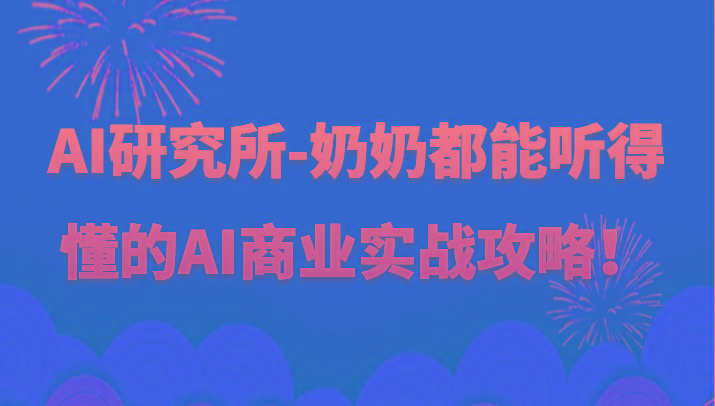 人工智能研究所-奶奶都能听得懂的AI商业实战攻略！-我爱自学网