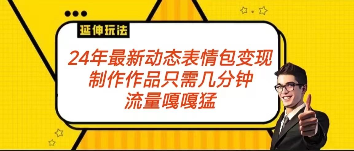 2024年最新动态表情变现包玩法 流量嘎嘎猛 从制作作品到变现保姆级教程-我爱自学网