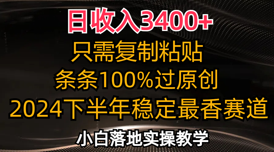 日收入3400+，只需复制粘贴，条条过原创，2024下半年最香赛道，小白也…-我爱自学网