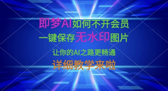即梦AI如何不开会员，一键保存无水印图片，让你的AI之路更畅通，详细教学来啦-我爱自学网