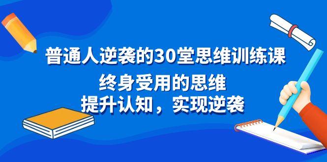 普通人逆袭的30堂思维训练课，终身受用的思维，提升认知，实现逆袭-我爱自学网