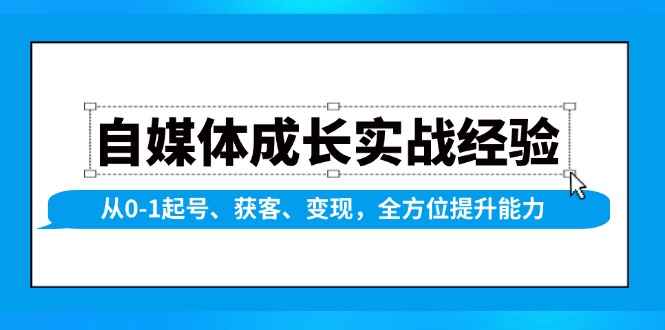 自媒体成长实战经验，从0-1起号、获客、变现，全方位提升能力-我爱自学网