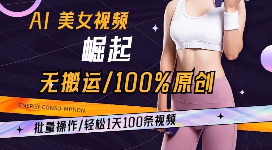 AI美女视频崛起玩法无搬运100%原创，批量操作，轻松1天100条【揭秘】-我爱自学网