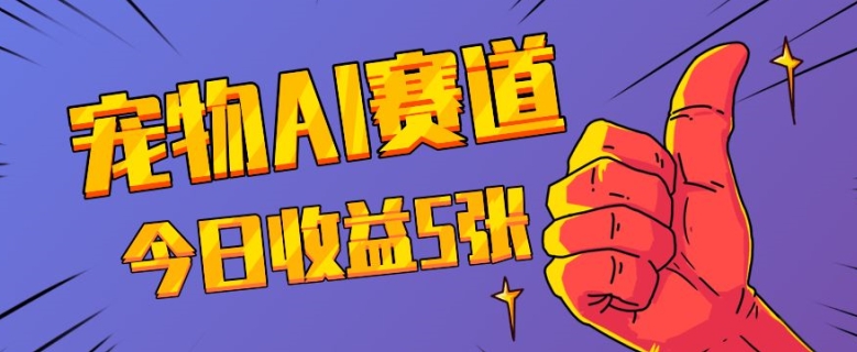 三天一万赞，宠物AI蓝海赛道，今日收入五张【揭秘】-我爱自学网