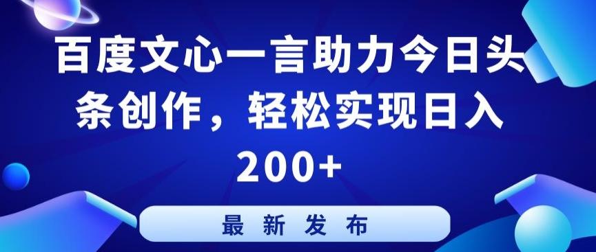 百度文心一言助力今日头条创作，轻松实现日入200+【揭秘】-我爱自学网