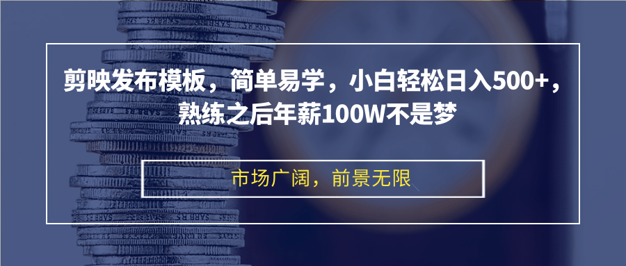 剪映发布模板，简单易学，小白轻松日入500+，熟练之后年薪100W不是梦-我爱自学网
