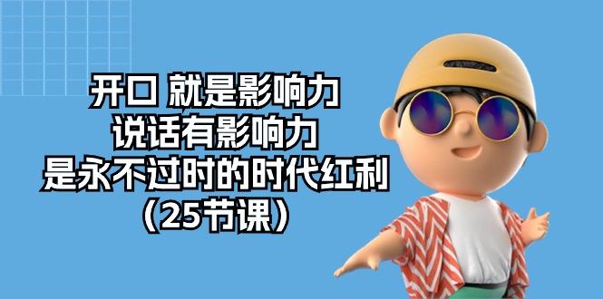 开口 就是影响力，说话有影响力，是永不过时的时代红利(25节课-我爱自学网