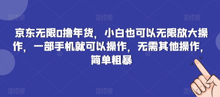 京东无限0撸年货，小白也可以无限放大操作，一部手机就可以操作，无需其他操作，简单粗暴-我爱自学网