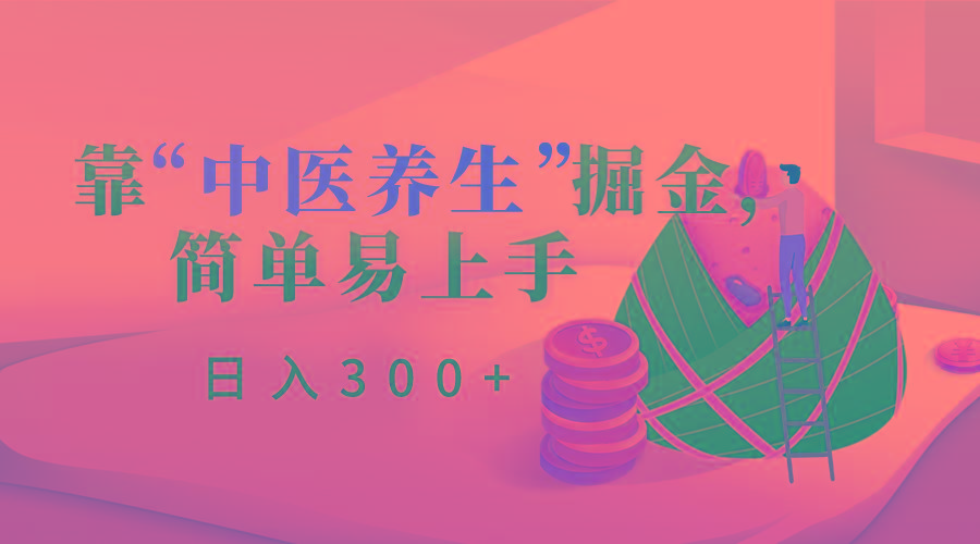 靠“中医养生”掘金，月入过万，简单易上手(附送7000份中医养生资料)-我爱自学网