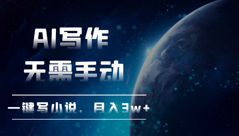 AI写作，无需手动，一键写小说，月入3w+-我爱自学网