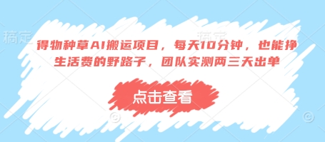 得物种草AI搬运项目，每天10分钟，也能挣生活费的野路子，团队实测两三天出单-我爱自学网