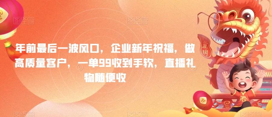 年前最后一波风口，企业新年祝福，做高质量客户，一单99收到手软，直播礼物随便收【揭秘】-我爱自学网