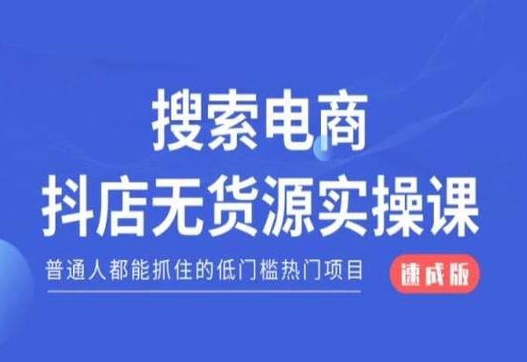 搜索电商抖店无货源必修课，普通人都能抓住的低门槛热门项目【速成版】-我爱自学网