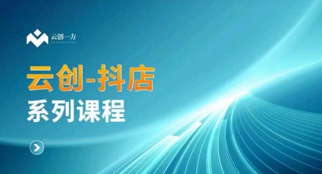 云创一方-抖店系列课，​抖店商城、商品卡、无货源等玩法-我爱自学网