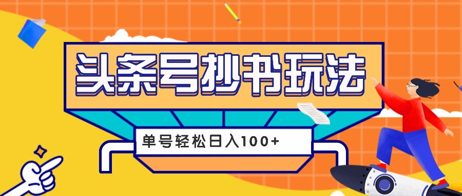 今日头条抄书玩法，用这个方法，单号轻松日入100+(附详细教程及工具)-我爱自学网