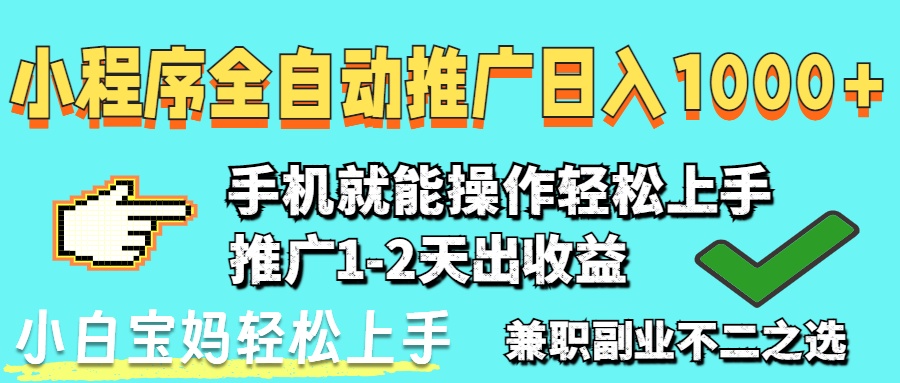 2025年最新风口，小程序自动推广，稳定日入1000+，小白轻松上手-我爱自学网