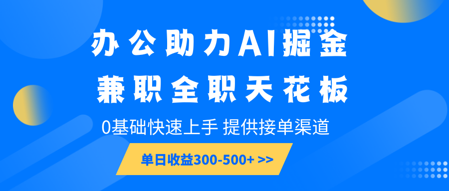 办公助力AI掘金，兼职全职天花板，0基础快速上手，单日收益300-500+-我爱自学网