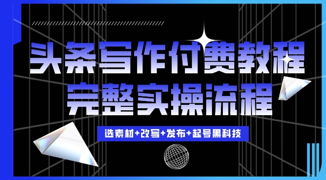 今日头条写作付费私密教程，轻松日入3位数，完整实操流程【揭秘】-我爱自学网