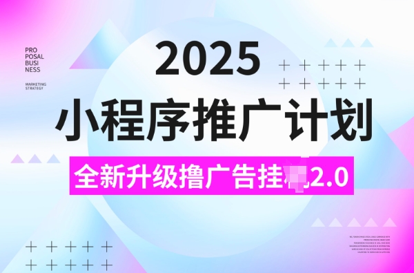 2025小程序推广计划，撸广告挂JI3.0玩法，日均5张【揭秘】-我爱自学网