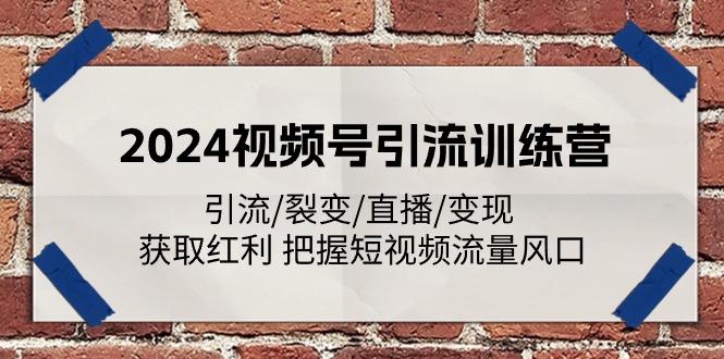 2024视频号引流训练营：引流/裂变/直播/变现 获取红利 把握短视频流量风口-我爱自学网