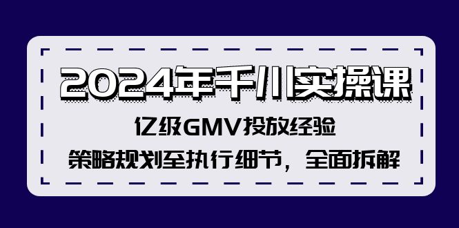 2024年千川实操课，亿级GMV投放经验，策略规划至执行细节，全面拆解-我爱自学网